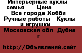 Интерьерные куклы - семья. ) › Цена ­ 4 200 - Все города Хобби. Ручные работы » Куклы и игрушки   . Московская обл.,Дубна г.